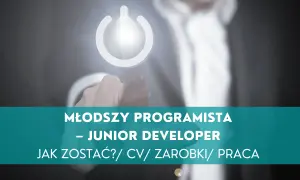 Młody programista - junior developer. Jak zacząć karierę w IT? CV, zarobki, praca.