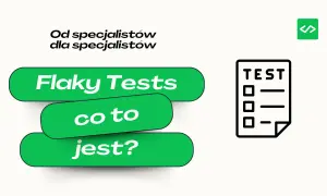 Flaky Tests co to jest?" - pytanie o nieprzewidywalne testy, które czasem przechodzą, a czasem nie.
