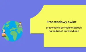 Grafika przedstawia globus z dwoma postaciami pracującymi przy laptopach, symbolizującymi frontend developerów. Obok tekst: "Frontendowy świat – przewodnik po technologiach, narzędziach i praktykach".