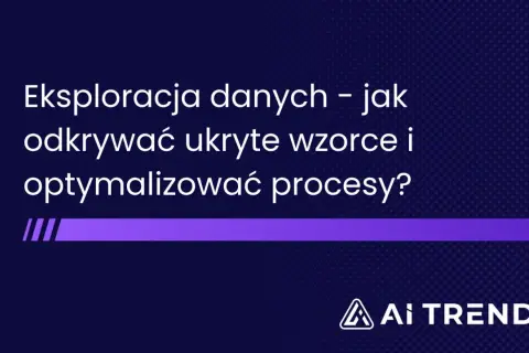 Eksploracja danych – jak odkrywać ukryte wzorce i optymalizować procesy? To klucz do efektywnego data mining. AI TRENDS.