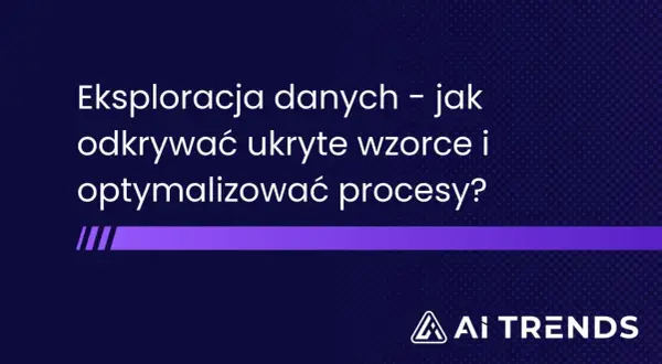 Eksploracja danych – jak odkrywać ukryte wzorce i optymalizować procesy? To klucz do efektywnego data mining. AI TRENDS.